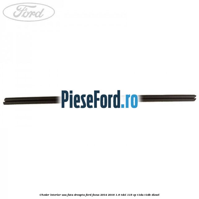 Cheder interior usa fata dreapta Ford Focus 2014-2018 1.6 TDCi 115 cp T1DA, T1DB diesel