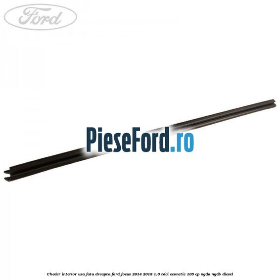 Cheder interior usa fata dreapta Ford Focus 2014-2018 1.6 TDCi ECOnetic 105 cp NGDA, NGDB diesel