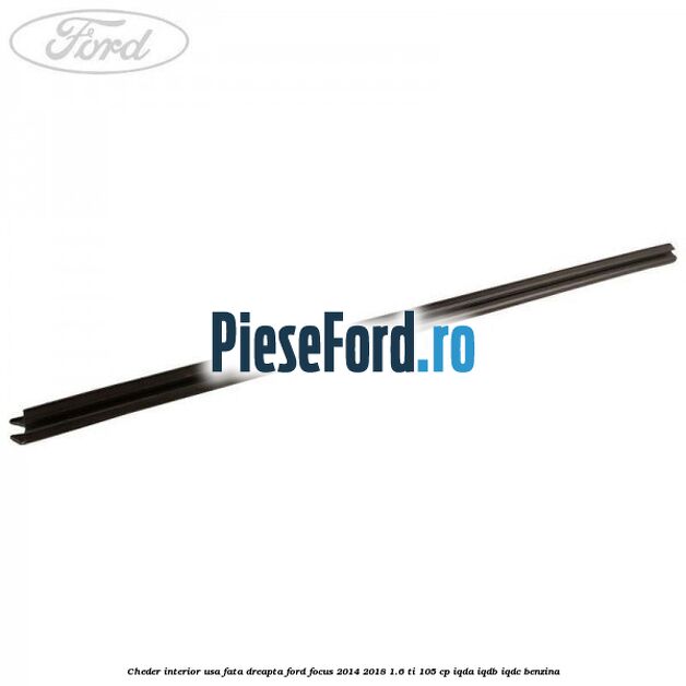 Cheder interior usa fata dreapta Ford Focus 2014-2018 1.6 Ti 105 cp IQDA, IQDB, IQDC benzina