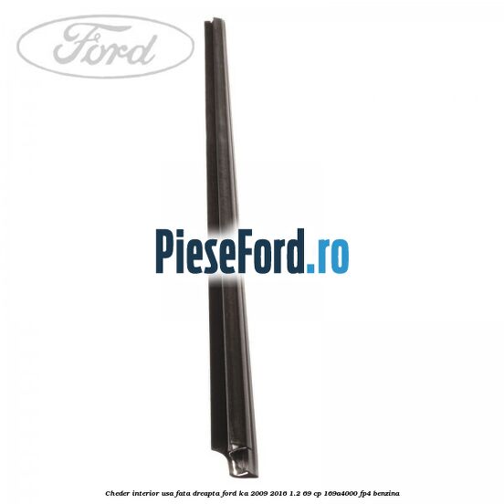 Cheder interior usa fata dreapta Ford Ka 2009-2016 1.2 69 cp 169A4000, FP4 benzina