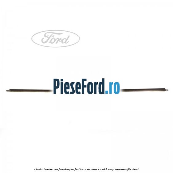 Cheder interior usa fata dreapta Ford Ka 2009-2016 1.3 TDCi 75 cp 169A1000, FD4 diesel