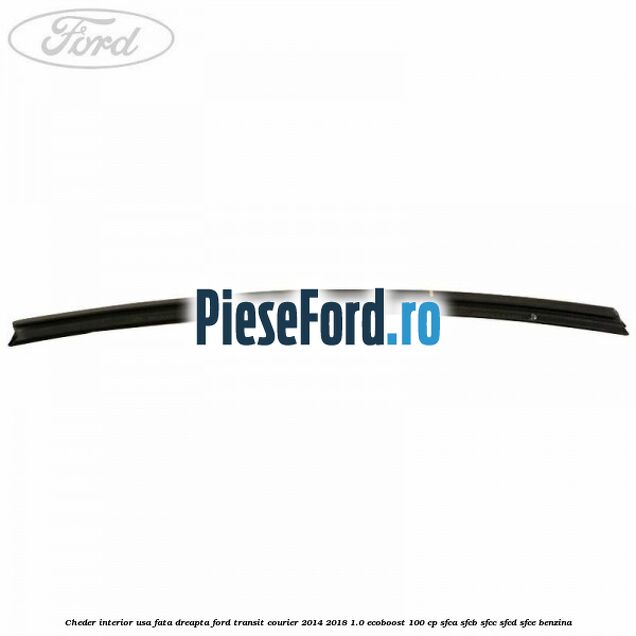 Cheder interior usa fata dreapta Ford Transit Courier 2014-2018 1.0 EcoBoost 100 cp Cheder interior usa fata dreapta Ford Transit Courier 2014-2018 1.0 EcoBoost 100 cp SFCA, SFCB, SFCC, SFCD, SFCE benzina