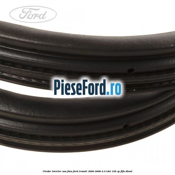 Cheder interior usa fata Ford Transit 2000-2006 2.0 TDCi 125 cp FIFA diesel