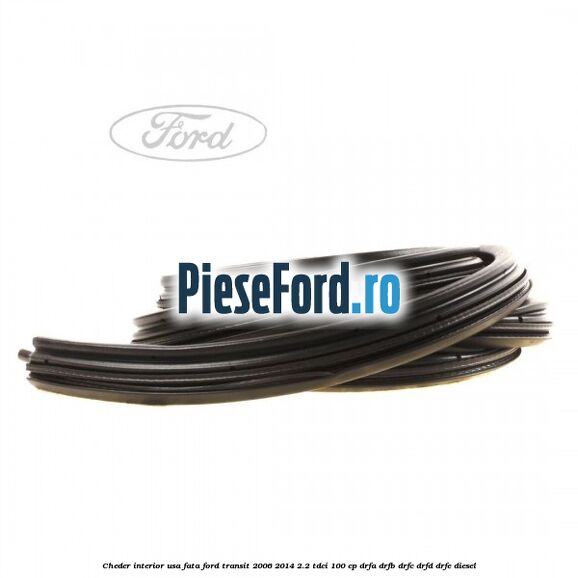 Cheder interior usa fata Ford Transit 2006-2014 2.2 TDCi 100 cp DRFA, DRFB, DRFC, DRFD, DRFE diesel