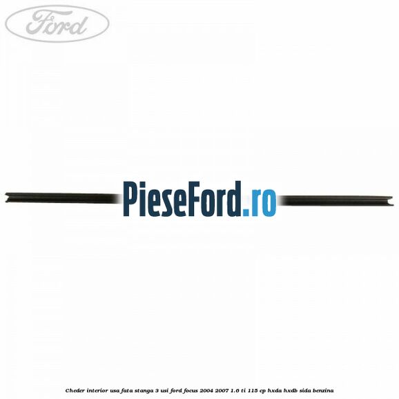 Cheder interior usa fata stanga 3 usi Ford Focus 2004-2007 1.6 Ti 115 cp Cheder interior usa fata stanga 3 usi Ford Focus 2004-2007 1.6 Ti 115 cp HXDA, HXDB, SIDA benzina