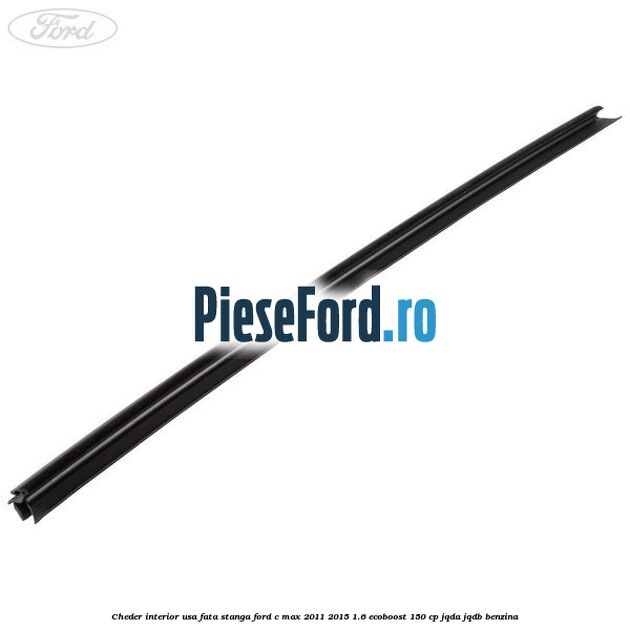 Cheder interior usa fata stanga Ford C-Max 2011-2015 1.6 EcoBoost 150 cp JQDA, JQDB benzina