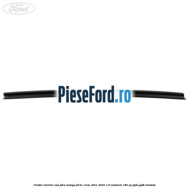 Cheder interior usa fata stanga Ford C-Max 2011-2015 1.6 EcoBoost 150 cp JQDA, JQDB benzina