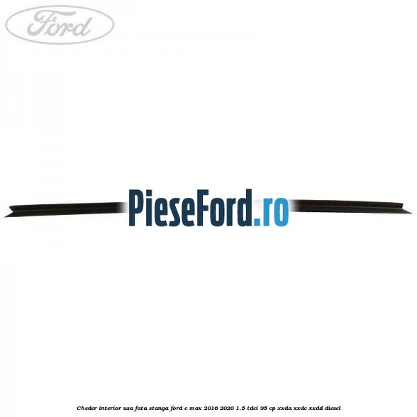 Cheder interior usa fata stanga Ford C-Max 2016-2020 1.5 TDCi 95 cp XXDA, XXDC, XXDD diesel