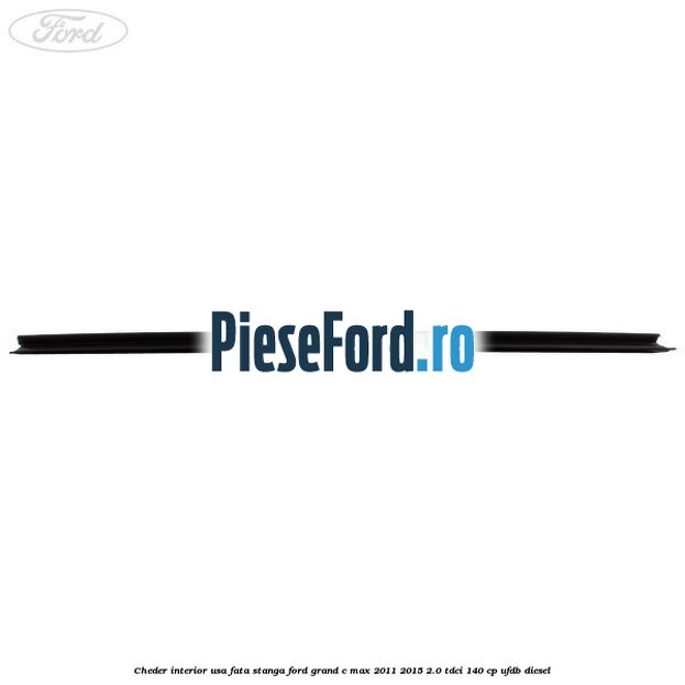 Cheder interior usa fata stanga Ford Grand C-Max 2011-2015 2.0 TDCi 140 cp Cheder interior usa fata stanga Ford Grand C-Max 2011-2015 2.0 TDCi 140 cp UFDB diesel