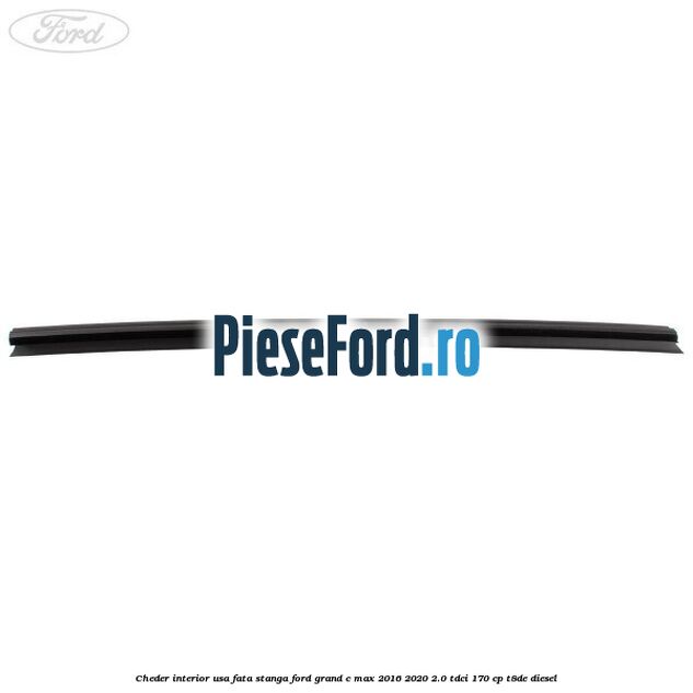Cheder interior usa fata stanga Ford Grand C-Max 2016-2020 2.0 TDCi 170 cp Cheder interior usa fata stanga Ford Grand C-Max 2016-2020 2.0 TDCi 170 cp T8DE diesel
