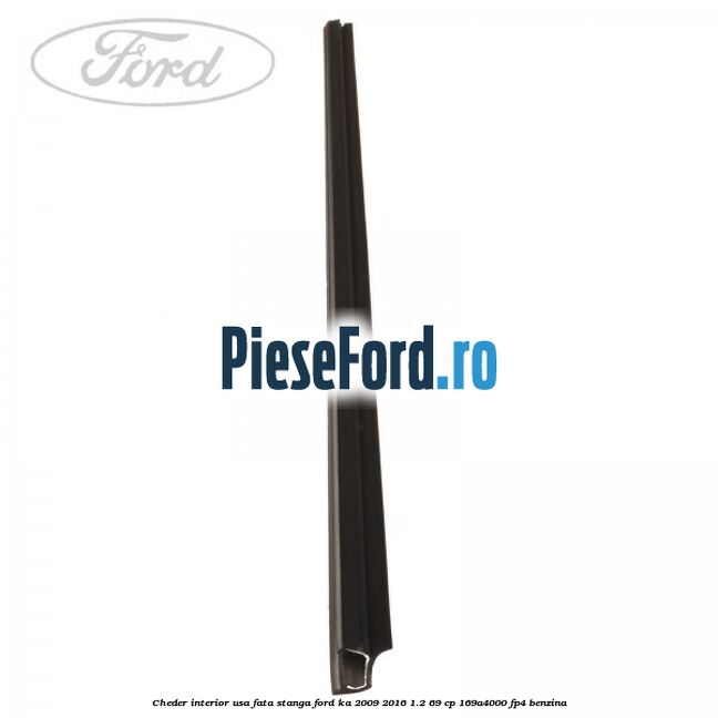 Cheder interior usa fata stanga Ford Ka 2009-2016 1.2 69 cp 169A4000, FP4 benzina