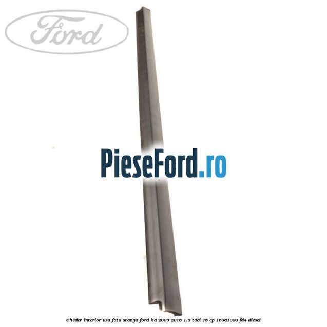 Cheder interior usa fata stanga Ford Ka 2009-2016 1.3 TDCi 75 cp 169A1000, FD4 diesel