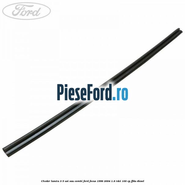 Cheder luneta 3/5 usi sau combi Ford Focus 1998-2004 1.8 TDCi 100 cp FFDA diesel
