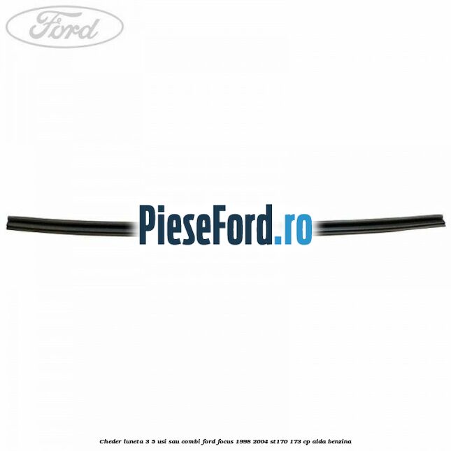 Cheder luneta 3/5 usi sau combi Ford Focus 1998-2004 ST170 173 cp ALDA benzina