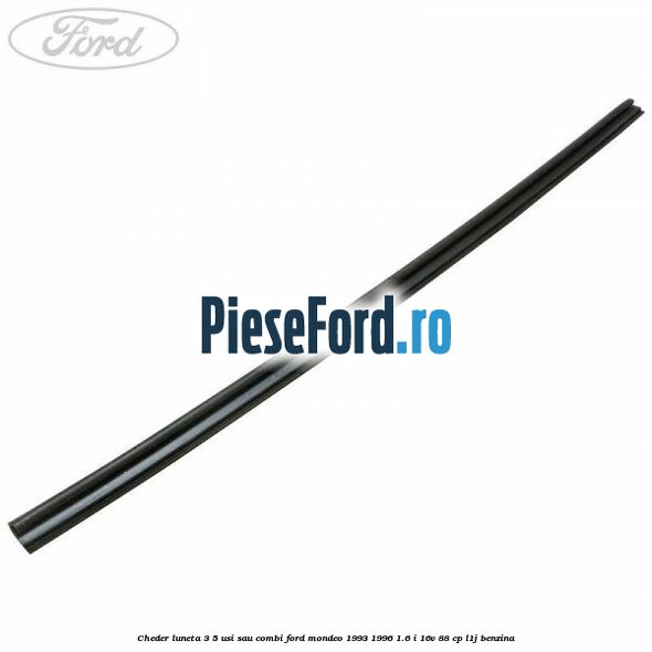 Cheder luneta 3/5 usi sau combi Ford Mondeo 1993-1996 1.6 i 16V 88 cp L1J benzina
