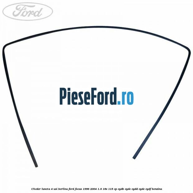 Cheder luneta 4 usi berlina Ford Focus 1998-2004 1.8 16V 115 cp EYDB, EYDC, EYDD, EYDE, EYDF benzina