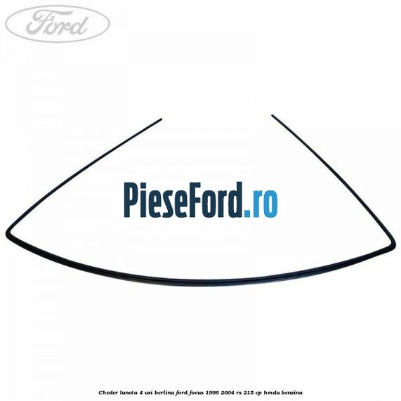 Cheder luneta 4 usi berlina Ford Focus 1998-2004 RS 215 cp Cheder luneta 4 usi berlina Ford Focus 1998-2004 RS 215 cp HMDA benzina