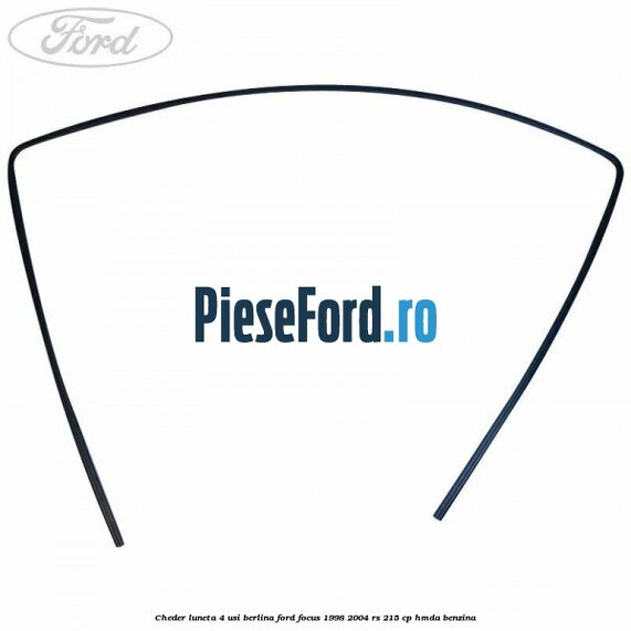 Cheder luneta 4 usi berlina Ford Focus 1998-2004 RS 215 cp Cheder luneta 4 usi berlina Ford Focus 1998-2004 RS 215 cp HMDA benzina