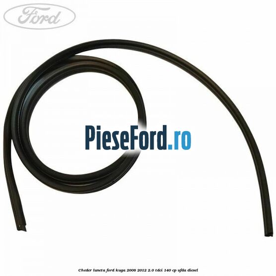Cheder luneta Ford Kuga 2008-2012 2.0 TDCI 140 cp Cheder luneta Ford Kuga 2008-2012 2.0 TDCI 140 cp UFDA diesel