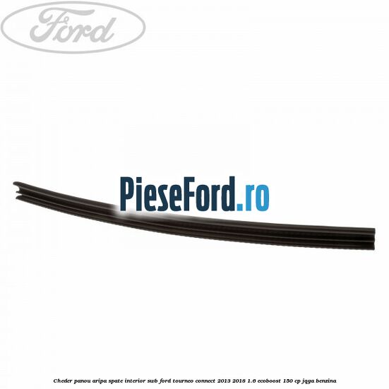 Cheder panou aripa spate interior SWB Ford Tourneo Connect 2013-2018 1.6 EcoBoost 150 cp JQGA benzina