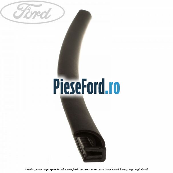Cheder panou aripa spate interior SWB Ford Tourneo Connect 2013-2018 1.6 TDCi 95 cp Cheder panou aripa spate interior SWB Ford Tourneo Connect 2013-2018 1.6 TDCi 95 cp TZGA, TZGB diesel