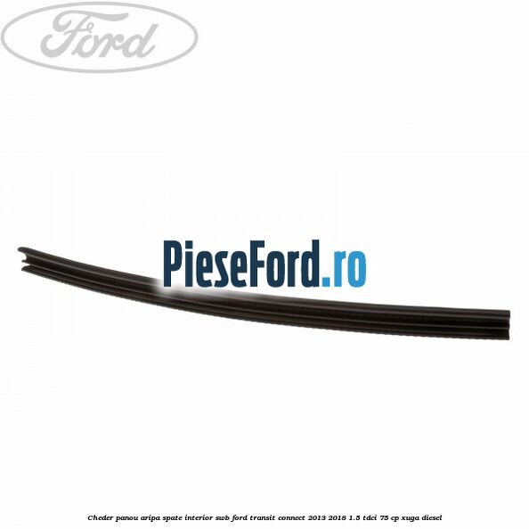 Cheder panou aripa spate interior SWB Ford Transit Connect 2013-2018 1.5 TDCi 75 cp XUGA diesel