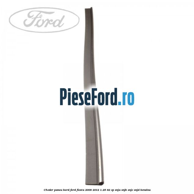 Cheder panou bord Ford Fiesta 2008-2012 1.25 82 cp SNJA, SNJB, SNJC, SNJD benzina