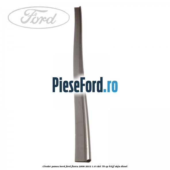 Cheder panou bord Ford Fiesta 2008-2012 1.6 TDCi 75 cp HHJF, UBJA diesel