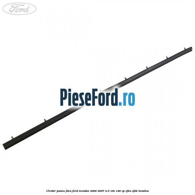 Cheder panou fata Ford Mondeo 2000-2007 2.0 16V 146 cp CJBA, CJBB benzina