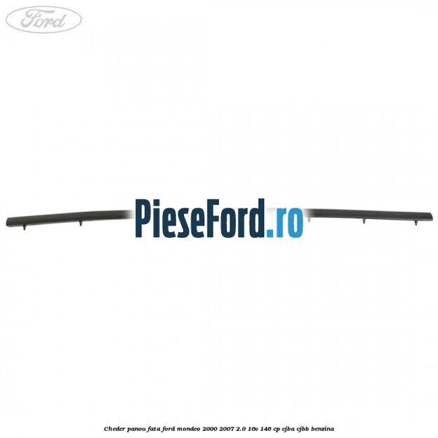 Cheder panou fata Ford Mondeo 2000-2007 2.0 16V 146 cp CJBA, CJBB benzina