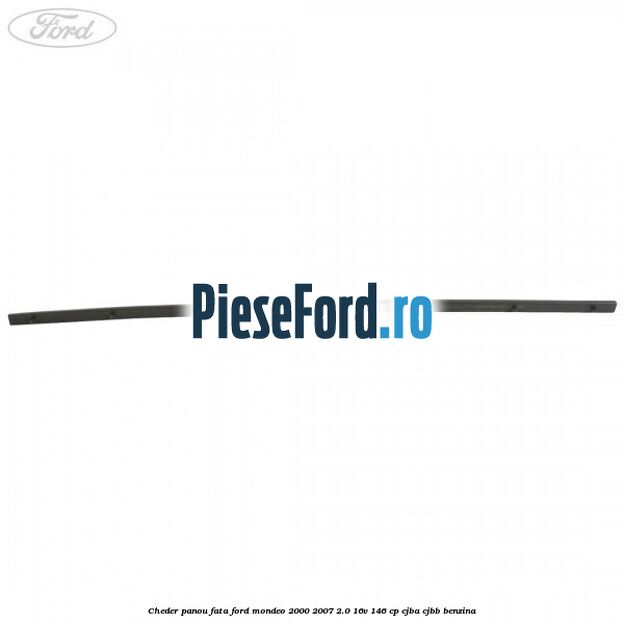 Cheder panou fata Ford Mondeo 2000-2007 2.0 16V 146 cp CJBA, CJBB benzina
