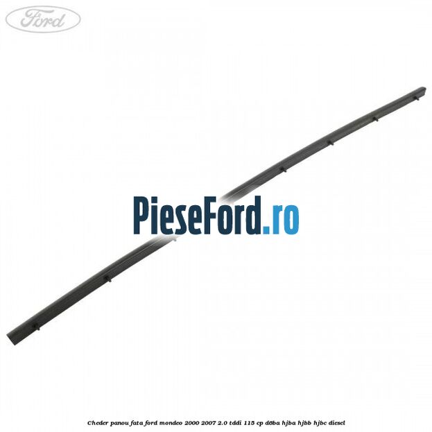 Cheder panou fata Ford Mondeo 2000-2007 2.0 TDDI 115 cp D6BA, HJBA, HJBB, HJBC diesel