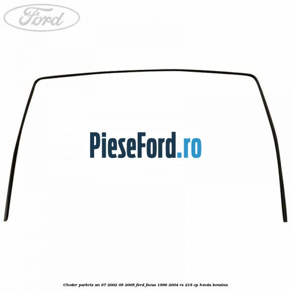 Cheder parbriz an 07/2002-05/2005 Ford Focus 1998-2004 RS 215 cp HMDA benzina