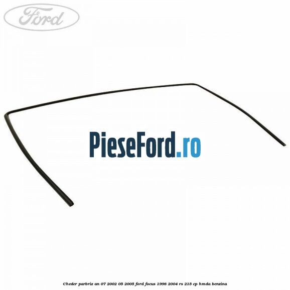 Cheder parbriz an 07/2002-05/2005 Ford Focus 1998-2004 RS 215 cp HMDA benzina