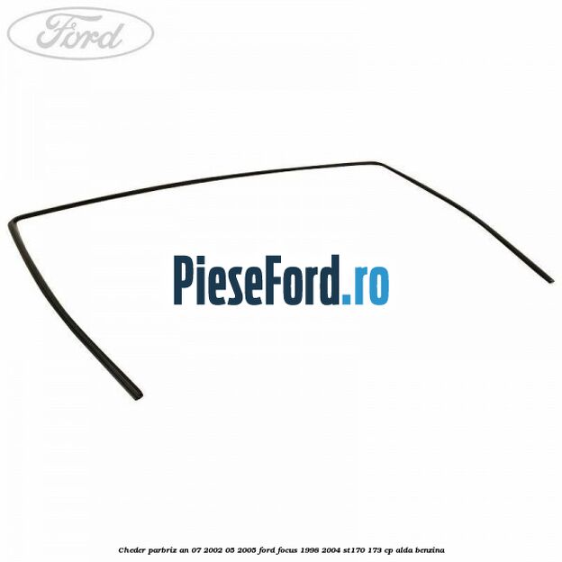 Cheder parbriz an 07/2002-05/2005 Ford Focus 1998-2004 ST170 173 cp ALDA benzina
