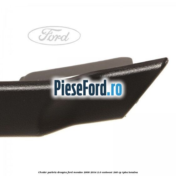 Cheder parbriz dreapta Ford Mondeo 2008-2014 2.0 EcoBoost 240 cp Cheder parbriz dreapta Ford Mondeo 2008-2014 2.0 EcoBoost 240 cp TPBA benzina
