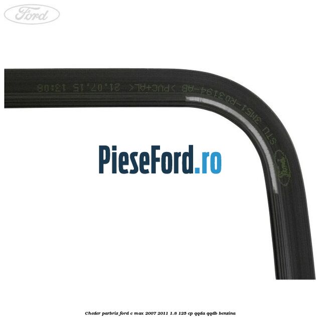 Cheder parbriz Ford C-Max 2007-2011 1.8 125 cp Cheder parbriz Ford C-Max 2007-2011 1.8 125 cp QQDA, QQDB benzina