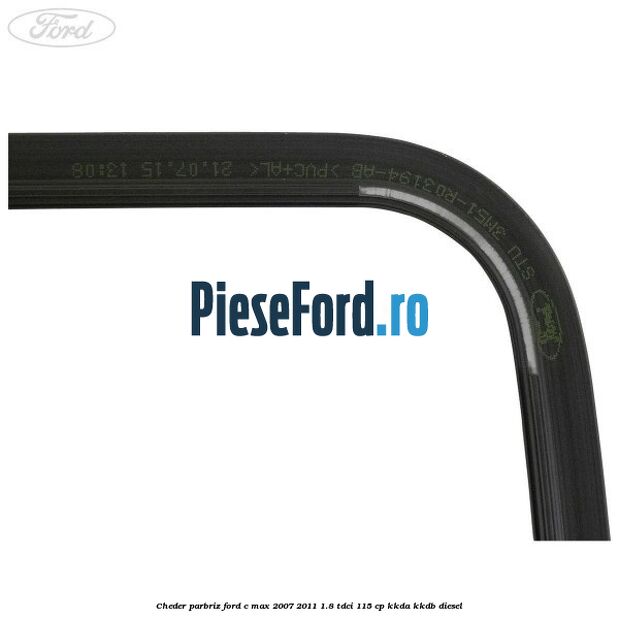 Cheder parbriz Ford C-Max 2007-2011 1.8 TDCi 115 cp KKDA, KKDB diesel