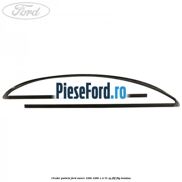 Cheder parbriz Ford Escort 1990-1995 1.4 71 cp F6F, F6G benzina
