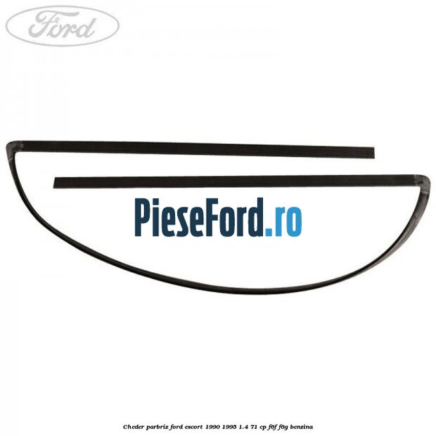 Cheder parbriz Ford Escort 1990-1995 1.4 71 cp F6F, F6G benzina