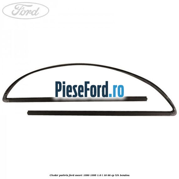 Cheder parbriz Ford Escort 1990-1995 1.6 i 16 88 cp L1H benzina