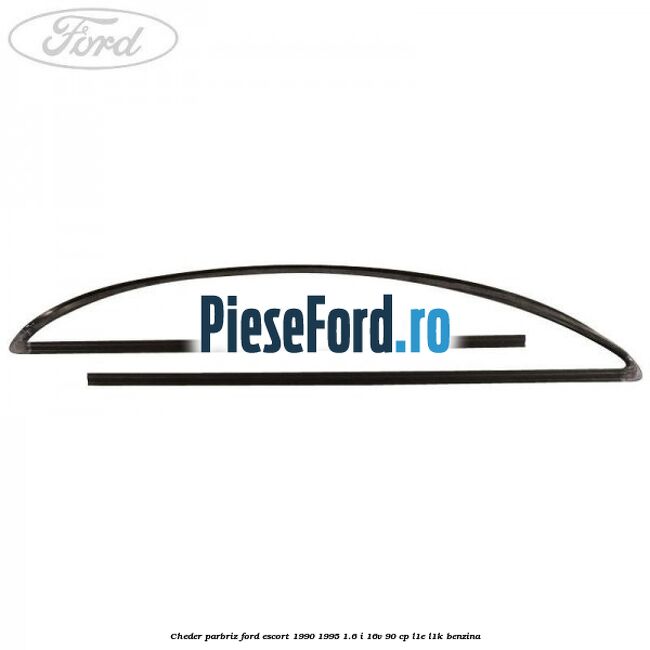 Cheder parbriz Ford Escort 1990-1995 1.6 i 16V 90 cp L1E, L1K benzina