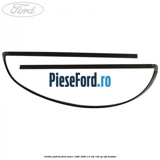 Cheder parbriz Ford Escort 1990-1995 1.8 16V 130 cp Cheder parbriz Ford Escort 1990-1995 1.8 16V 130 cp RQB benzina