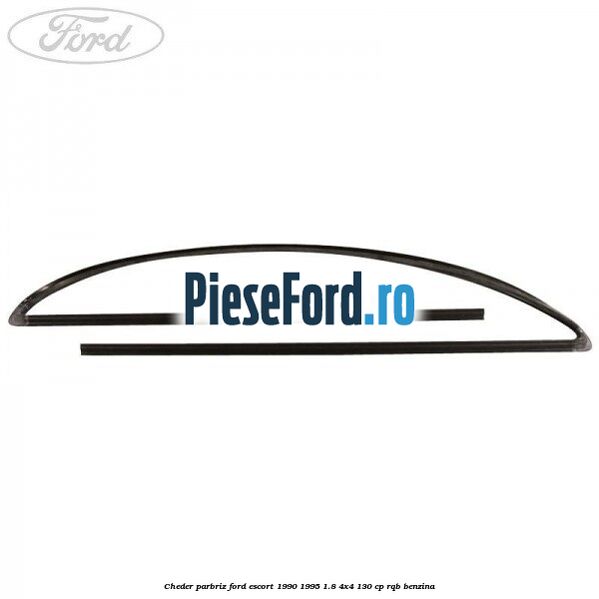 Cheder parbriz Ford Escort 1990-1995 1.8 4x4 130 cp RQB benzina