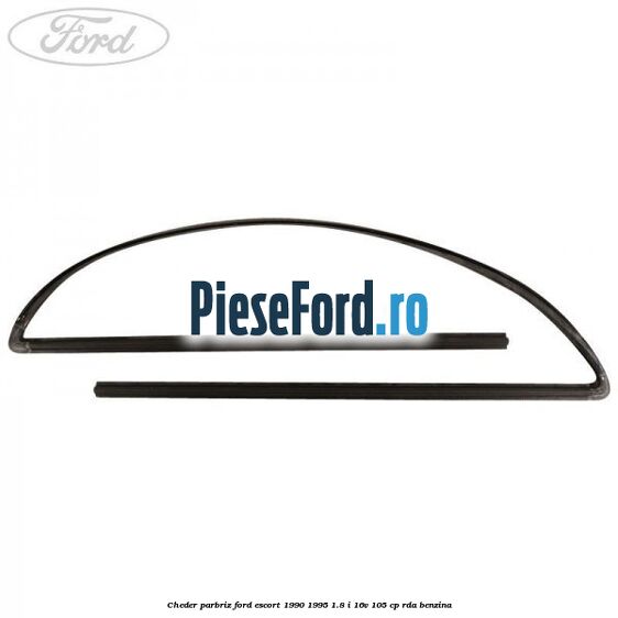 Cheder parbriz Ford Escort 1990-1995 1.8 i 16V 105 cp RDA benzina