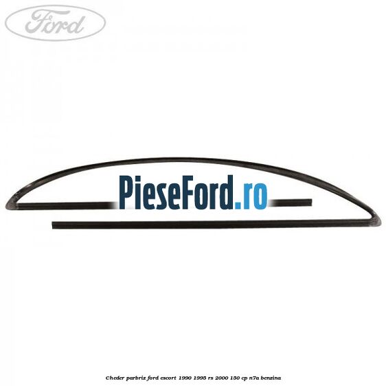 Cheder parbriz Ford Escort 1990-1995 RS 2000 150 cp N7A benzina
