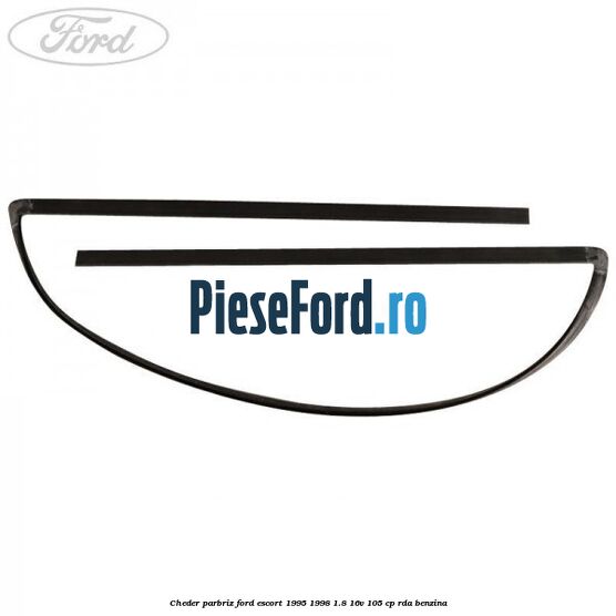 Cheder parbriz Ford Escort 1995-1998 1.8 16V 105 cp Cheder parbriz Ford Escort 1995-1998 1.8 16V 105 cp RDA benzina
