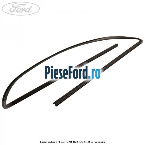 Cheder parbriz Ford Escort 1995-1998 1.8 16V 115 cp RKC benzina