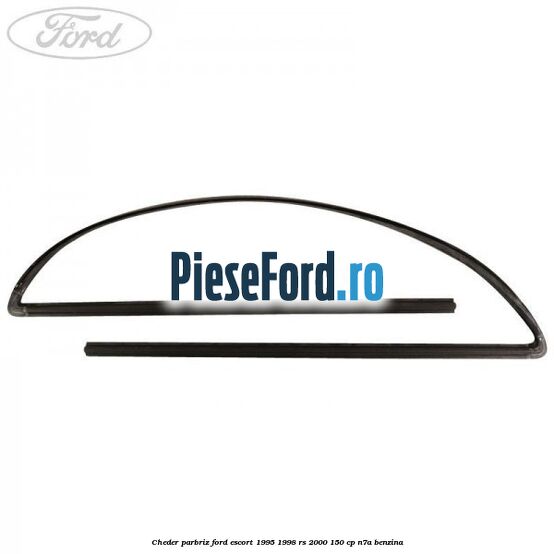Cheder parbriz Ford Escort 1995-1998 RS 2000 150 cp Cheder parbriz Ford Escort 1995-1998 RS 2000 150 cp N7A benzina