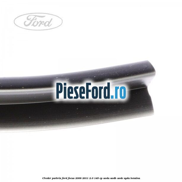 Cheder parbriz Ford Focus 2008-2011 2.0 145 cp AODA, AODB, AODE, SYDA benzina